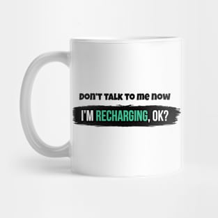 Don't talk to me now, I'm recharging, ok? Mug